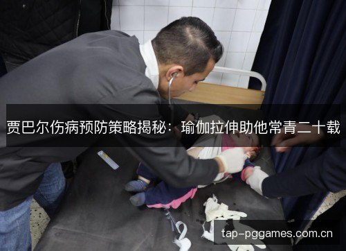 贾巴尔伤病预防策略揭秘：瑜伽拉伸助他常青二十载